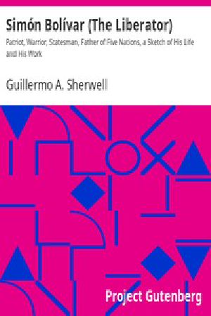 [Gutenberg 8928] • Simón Bolívar (The Liberator) / Patriot, Warrior, Statesman, Father of Five Nations, a Sketch of His Life and His Work